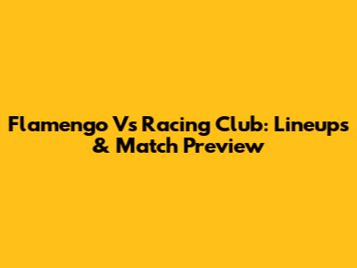 Flamengo Vs Racing Club: Lineups & Match Preview