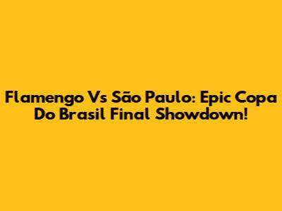 Flamengo Vs São Paulo: Epic Copa Do Brasil Final Showdown!