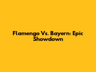 Flamengo Vs. Bayern: Epic Showdown