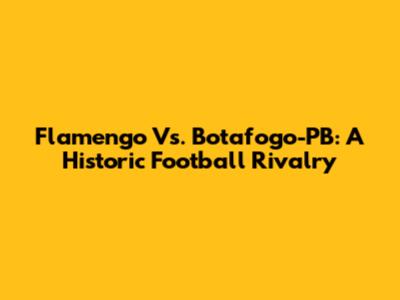 Flamengo Vs. Botafogo-PB: A Historic Football Rivalry