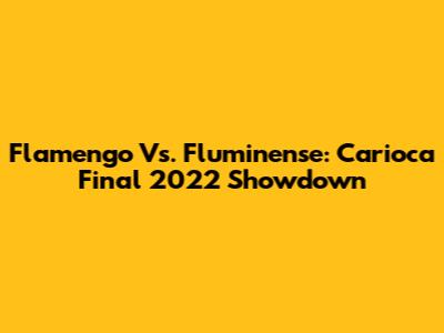 Flamengo Vs. Fluminense: Carioca Final 2022 Showdown