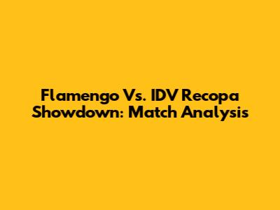 Flamengo Vs. IDV Recopa Showdown: Match Analysis