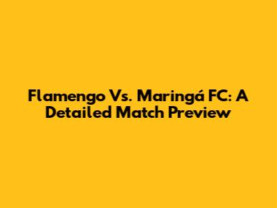 Flamengo Vs. Maringá FC: A Detailed Match Preview