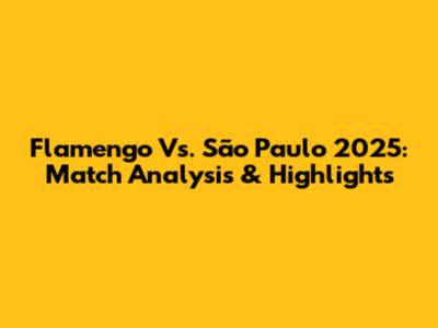 Flamengo Vs. São Paulo 2025: Match Analysis & Highlights