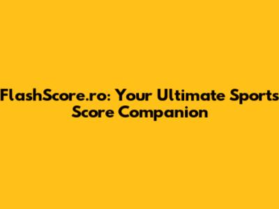 FlashScore.ro: Your Ultimate Sports Score Companion