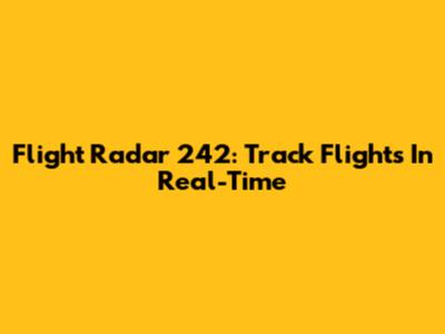 Flight Radar 242: Track Flights In Real-Time