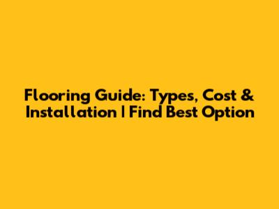 Flooring Guide: Types, Cost & Installation | Find Best Option