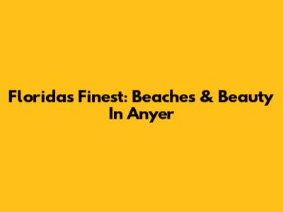 Florida's Finest: Beaches & Beauty In Anyer
