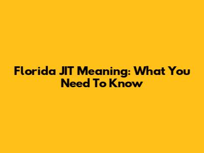 Florida JIT Meaning: What You Need To Know