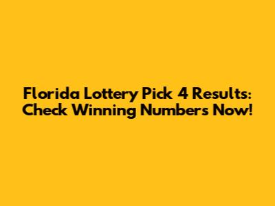Florida Lottery Pick 4 Results: Check Winning Numbers Now!