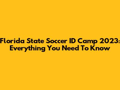 Florida State Soccer ID Camp 2023: Everything You Need To Know