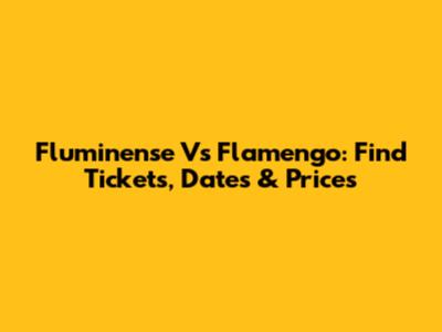 Fluminense Vs Flamengo: Find Tickets, Dates & Prices