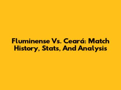 Fluminense Vs. Ceará: Match History, Stats, And Analysis