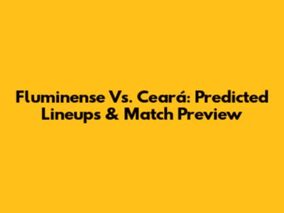 Fluminense Vs. Ceará: Predicted Lineups & Match Preview