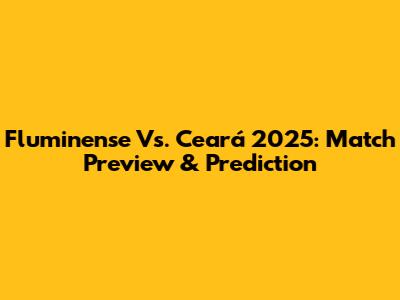 Fluminense Vs. Ceará 2025: Match Preview & Prediction