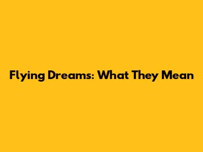 Flying Dreams: What They Mean