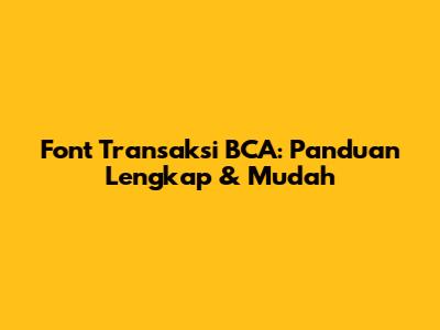 Font Transaksi BCA: Panduan Lengkap & Mudah
