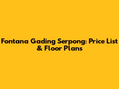 Fontana Gading Serpong: Price List & Floor Plans