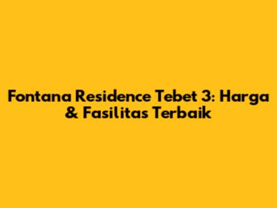 Fontana Residence Tebet 3: Harga & Fasilitas Terbaik