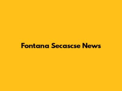 Fontana Secascse News