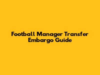 Football Manager Transfer Embargo Guide