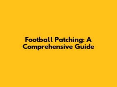 Football Patching: A Comprehensive Guide