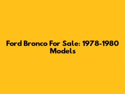 Ford Bronco For Sale: 1978-1980 Models