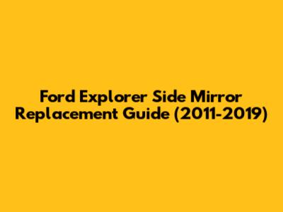 Ford Explorer Side Mirror Replacement Guide (2011-2019)