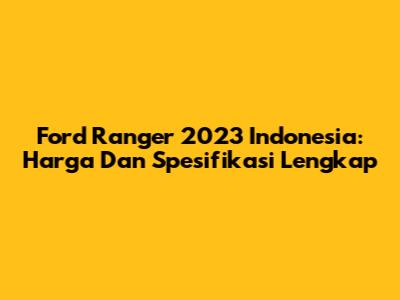 Ford Ranger 2023 Indonesia: Harga Dan Spesifikasi Lengkap
