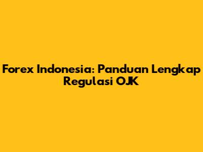 Forex Indonesia: Panduan Lengkap Regulasi OJK