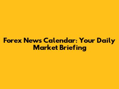 Forex News Calendar: Your Daily Market Briefing