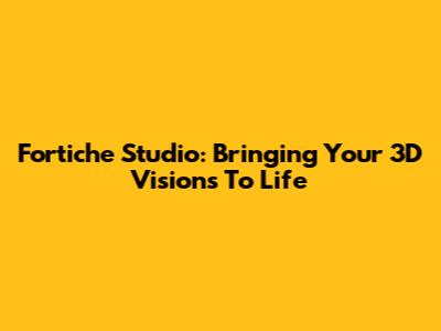 Fortiche Studio: Bringing Your 3D Visions To Life