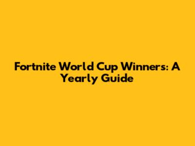 Fortnite World Cup Winners: A Yearly Guide