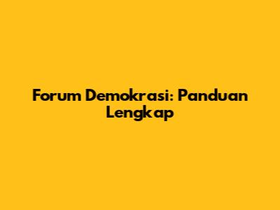 Forum Demokrasi: Panduan Lengkap