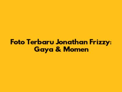 Foto Terbaru Jonathan Frizzy: Gaya & Momen
