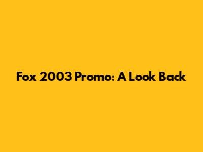 Fox 2003 Promo: A Look Back