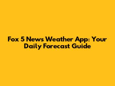Fox 5 News Weather App: Your Daily Forecast Guide