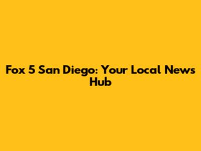 Fox 5 San Diego: Your Local News Hub