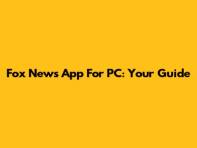 Fox News App For PC: Your Guide