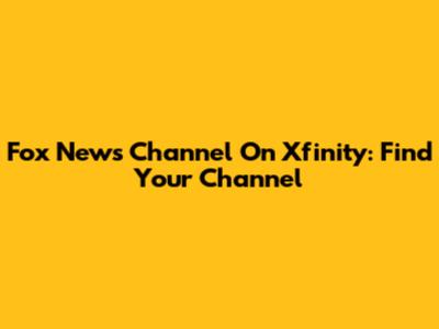 Fox News Channel On Xfinity: Find Your Channel