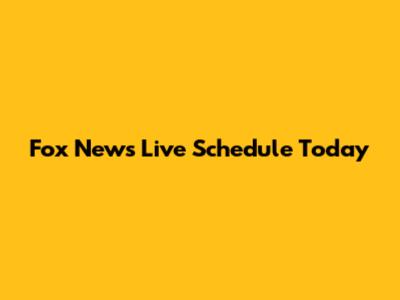 Fox News Live Schedule Today