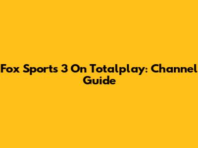 Fox Sports 3 On Totalplay: Channel Guide