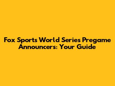 Fox Sports World Series Pregame Announcers: Your Guide