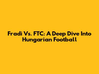 Fradi Vs. FTC: A Deep Dive Into Hungarian Football