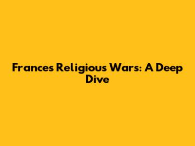 France's Religious Wars: A Deep Dive