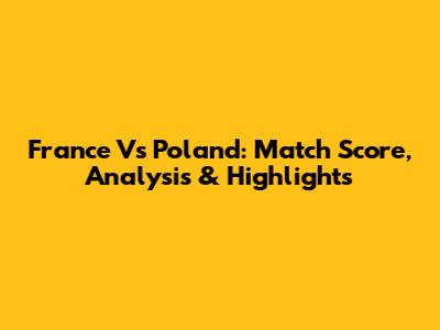 France Vs Poland: Match Score, Analysis & Highlights
