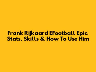 Frank Rijkaard EFootball Epic: Stats, Skills & How To Use Him