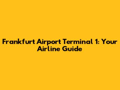 Frankfurt Airport Terminal 1: Your Airline Guide