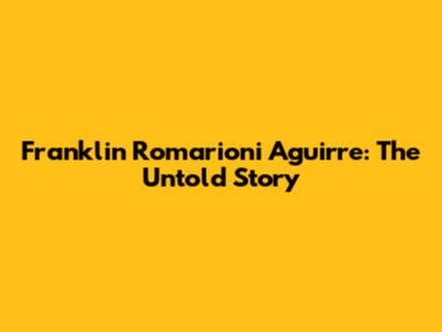 Franklin Romarioni Aguirre: The Untold Story