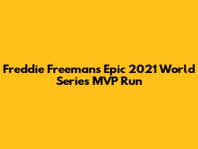Freddie Freeman's Epic 2021 World Series MVP Run